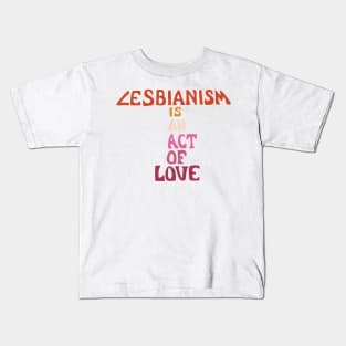 Lesbianism Is An Act Of Love Kids T-Shirt